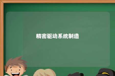 精密驱动系统制造 